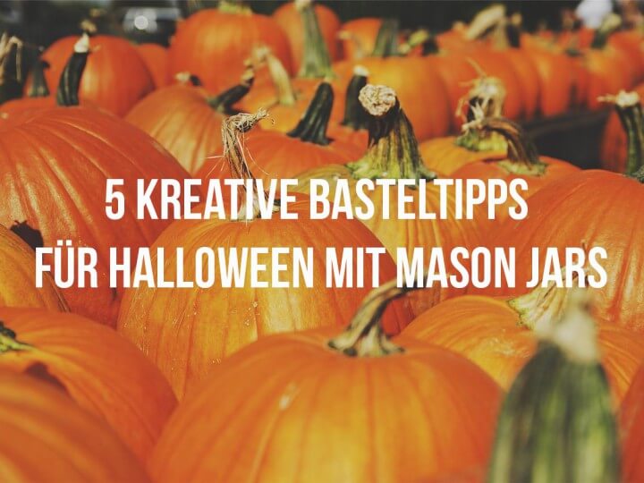 5 kreative Basteltipps für Halloween mit Mason Jars